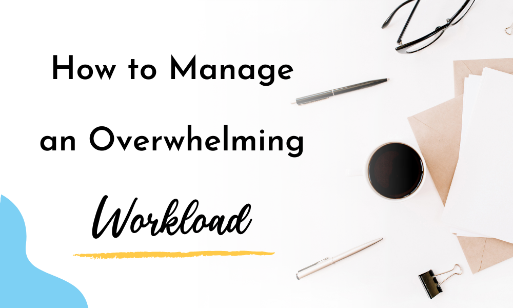 How To Manage An Overwhelming Workload The Consistent Bee